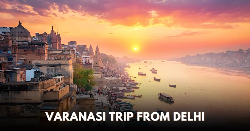 Varanasi Trip from Delhi