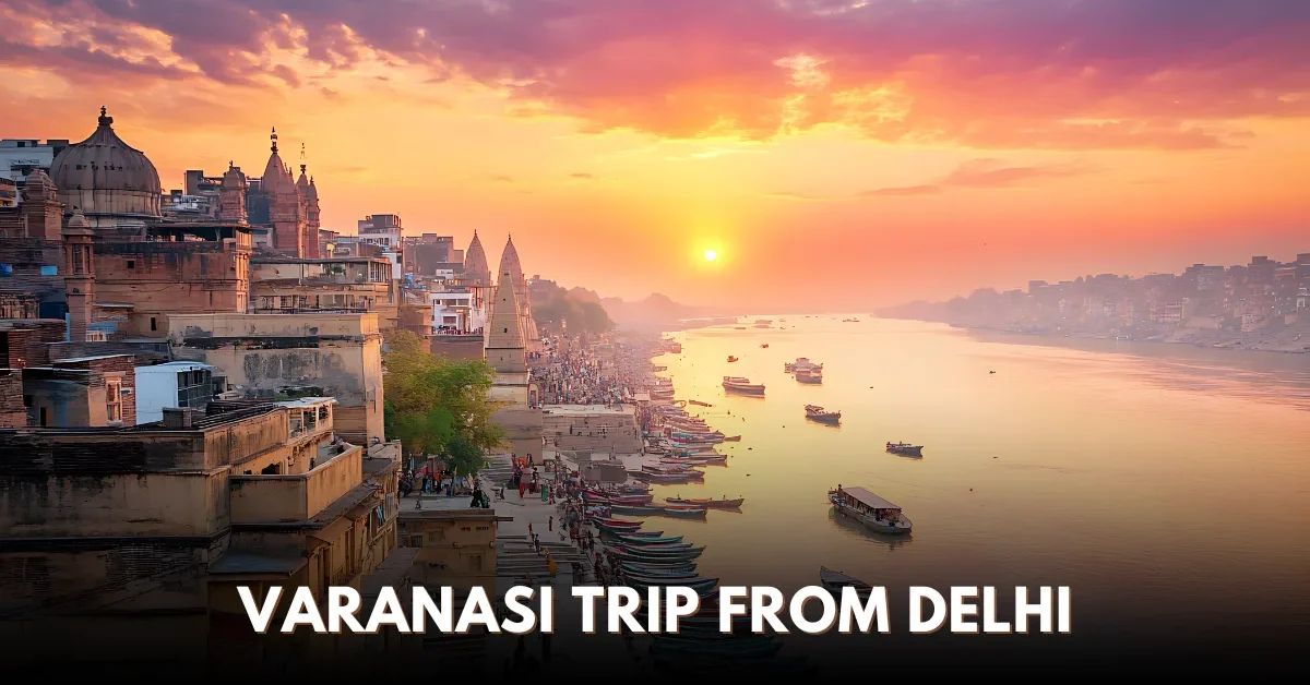 Varanasi Trip from Delhi